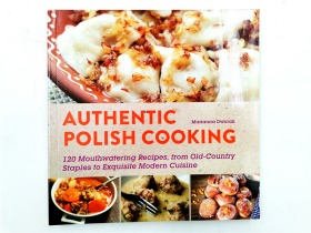 Authentic Polish Cooking: 120 Mouthwatering Recipes, from Old-Country Staples to Exquisite Modern Cuisine