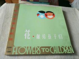 《花.献给孩子们--中国儿童艺术剧院（1956-1986）》12开！作者、出版社、年代、品相、详情见图！西1--4