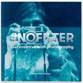 英文原版 NoFilter Get Creative with Photography用摄影创作 艺术摄影画册图书书籍
