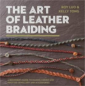 The Art of Leather Braiding: A Beginner's Guide to Making Coiled and Knotted Jewellery and Accessories (英语)皮革编织艺术