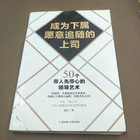 成为下属愿意追随的上司：50个带人先带心的领导艺术：让骨干员工心甘情愿跟随你的秘密；学会“带心术”，员工都能自动自发帮你做事情