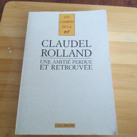 Claudel et Rolland /Une amitié perdue et retrouvée. Par Bernard Duchatelet et Gérald Antoine 《 克洛代尔与罗曼·罗兰：失而复得的友谊 》（资料与研究） 法文原版