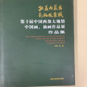 壮美内蒙古亮丽风景线：第十届中国西部大地情中国画.油画作品展作品集