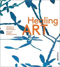 Healing Art: How art in hospitals promotes healing (English and German Edition) (德语) 治疗艺术：医院艺术如何促进愈合（英文和德语版）