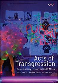 Acts of Transgression: Contemporary Live Art in South Africa (英语) 违法行为：南非当代生活艺术