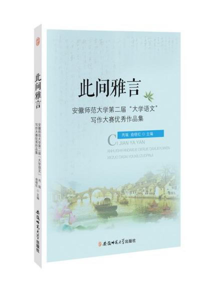 此间雅言：安徽师范大学第二届“大学语文”写作大赛优秀作品集