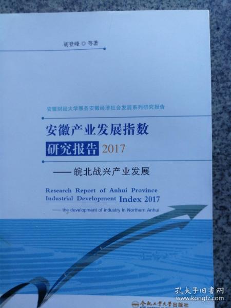 安徽产业发展指数研究报告2017：皖北战兴产业发展/安徽财经大学服务安徽经济社会发展系列研究报告