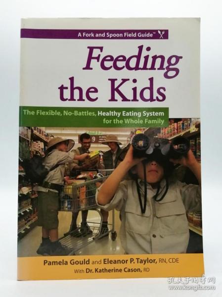 Feeding the Kids: The Flexible, No-Battles, Healthy Eating System for the Whole Family 英文原版-《养孩子：灵活、无争议的适合全家的健康饮食系统》