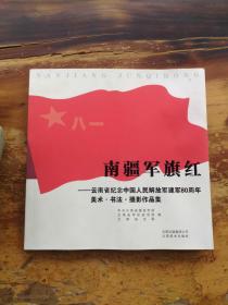 南疆军旗红 -云南纪念解放军建军80年美术、书法、摄影作品集