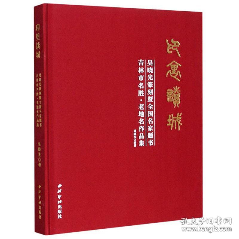 印里读城(吴晓光篆刻暨全国名家题书吉林市名胜老地名作品集)(精)