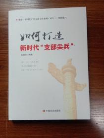 如何打造新时代“支部尖兵”（新时代党员干部和党务工作者做好支部工作的重要参考用书）