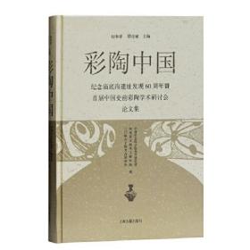 彩陶中国：纪念庙底沟遗址发现60周年暨首届中国史前彩陶学术研讨会论文集