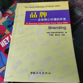 品牌——企业核心价值的开发:2004年全国广告学术研讨会论文集萃:the yearly anthology of CAAAC 2004