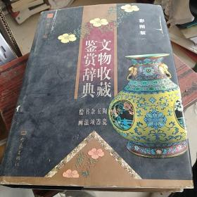 文物收藏鉴赏辞典：陶瓷、玉器、杂项、书法、绘画（单卷本 彩图版）