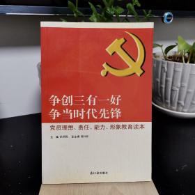 争创三有一好  争当时代先锋 : 党员理想、责任、能力、形象教育读本