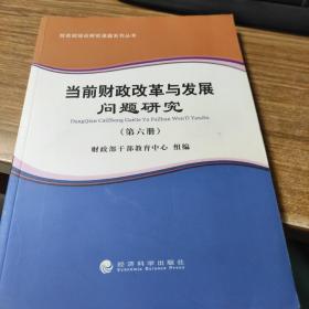 财政部培训研究课题系列丛书：当前财政改革与发展问题研究（第六册）