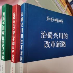 四川省干部培训教材： 治蜀兴川的改革新路 治蜀兴川关键在全面从严治党 治蜀兴川重在厉行法治 全三册