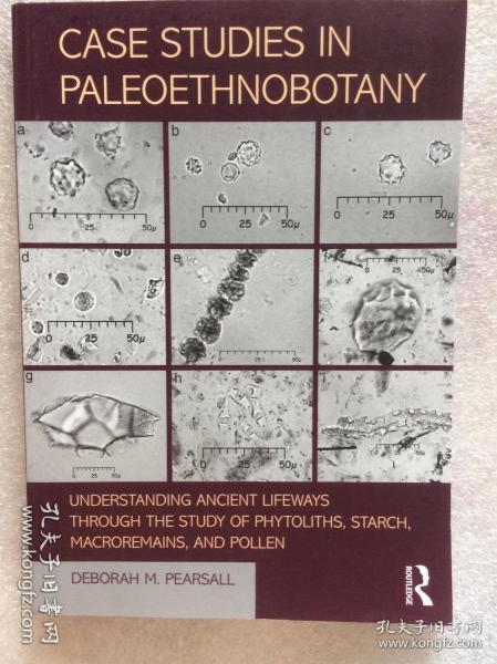 Case Studies in Paleoethnobotany: Understanding Ancient Lifeways through the Study of Phytoliths, Starch, Macroremains, and Pollen 英文原版 植物考古学;