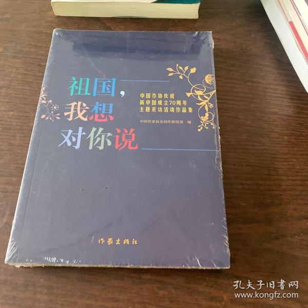 祖国，我想对你说（中国作协庆祝新中国成立70周年主题采访活动作品集）