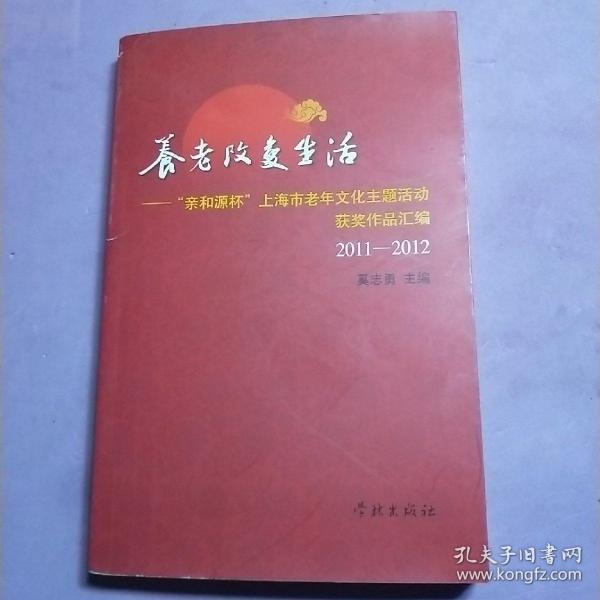 养老改变生活——“亲和源杯”上海市老年文化主题活动获奖作品汇编2011-2012