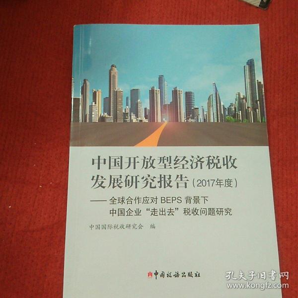 中国开放型经济税收发展研究报告（2017）：年度全球合作应对BEPS背景下中国企业“走出去”税收问题研究