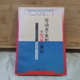 劳动者的旗帜在发展中飘扬:社会主义市场经济条件下的劳动关系与工会工作