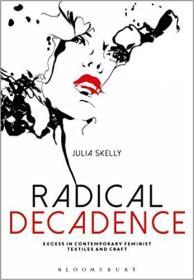 Radical Decadence: Excess in Contemporary Feminist Textiles and Craft激进的颓废：当代女权主义纺织品和手工艺的过剩