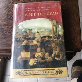 To wake the dead : a Renaissance merchant and the birth of archaeology