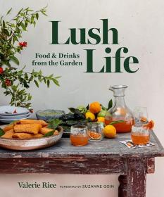 加州美食博主 Valerie Rice 新作 Lush Life: Food & Drinks from the Garden 家庭美食与鸡尾酒书