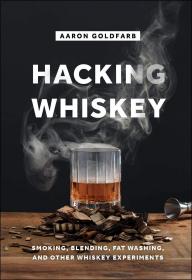 Hacking Whiskey:黑客威士忌：吸烟，调和，洗脂和其他威士忌实验