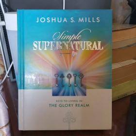 Simple  SUPERNATURAL   KEYS TO LIVING IN THE GLORY REALM