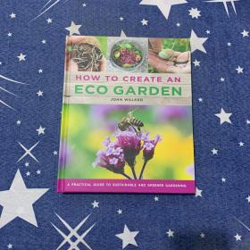 How to Create an Eco Garden: The Practical Guide to Sustainable and Greener Gardening