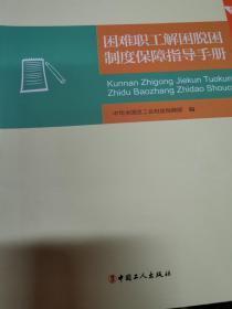 困难职工解困脱困制度保障指导手册/工会困难职工解困脱困工作政策丛书