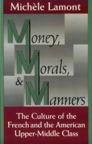 Money, Morals, and Manners：The Culture of the French and the American Upper-Middle Class (Morality and Society Series)