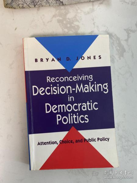 Reconceiving decision- making in democrqtic politics：Attention，Choice and public policy再思民主政治中的决策制定：注意力、选择和公共政策 布赖恩·琼斯Bryan D.Jones 英文原版现货品好适合收藏