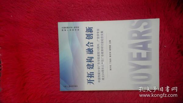 开拓 建构 融合 创新 : 中国传媒大学广告学院建院10周年、广告学专业成立24周年庆典暨广告教育研讨会纪念文集