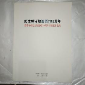 纪念郭守敬诞辰785周年暨郭守敬纪念馆建成30周年书画展作品集