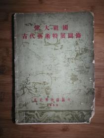 ●中华瑰宝：《伟大祖国古代艺术特展图录》东北博物馆编【1953年版16开48面】！