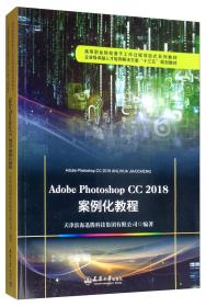 AdobePhotoshopCC2018案例化教程天津滨海迅腾科技集团有限公司 编天津大学出版社9787561864883