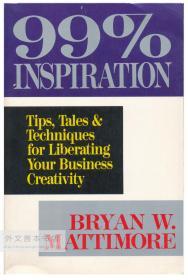 99% Inspiration: Tips, Tales, and Techniques for Liberating Your Business Creativity 英文原版-《99％的灵感：释放业务创造力的技巧，故事和技术》