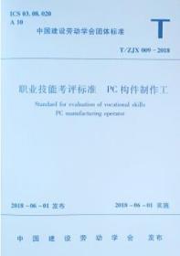 中国建设劳动学会团体标准 T/ZJX 009-2018 职业技能考评标准 PC构件制作工 1511231437 中国建设劳动学会 中国建筑工业出版社