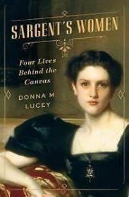 预订 Sargent's Women : Four Lives Behind the Canvas萨金特和他生命中的四位女子，英文原版