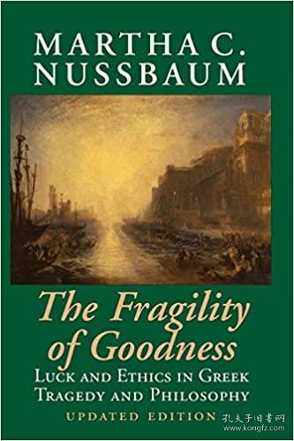 The Fragility of Goodness：Luck and Ethics in Greek Tragedy and Philosophy