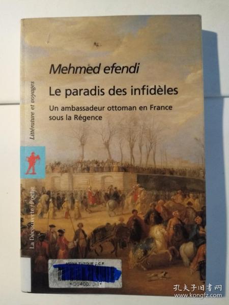 Le paradis des infidèles Relation de Yirmisekiz Celebi Mehmed Efendi, ambassadeur ottoman en France sous la Régence