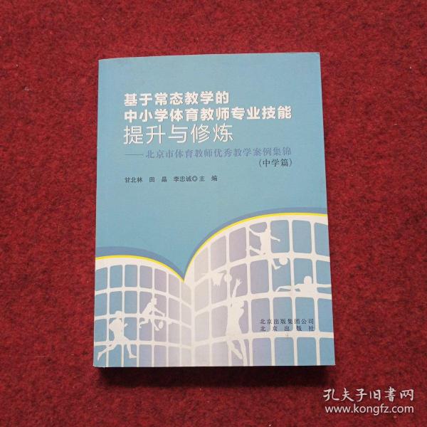 基于常态教学的中小学体育教师专业技能提升与修炼:
北京市体育教师优秀教学案例集锦. 中学篇