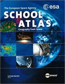 The European Space Agency School Atlas : Geography From Space
