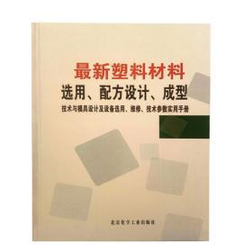 最新塑料材料选用、配方设计、成型技术与模具设计及设备选用、维修、技术参数实用手册