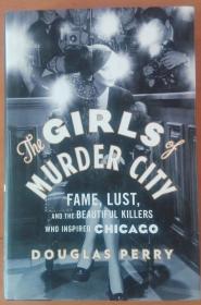 The Girls of Murder City: Fame, Lust, and the Beautiful Killers who Inspired Chicago