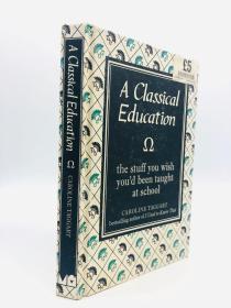 A Classical Education: The Stuff You Wish You'd Been Taught At School 英文原版-《经典教育：你所希望在学校教的东西》
