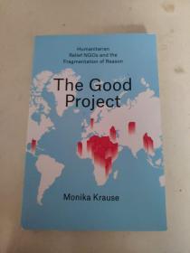 The Good Project : Humanitarian Relief NGOs and the Fragmentation of Reason
